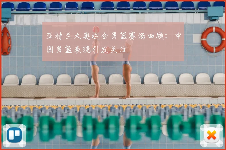 亚特兰大奥运会男篮赛场回顾:中国男篮表现引发关注