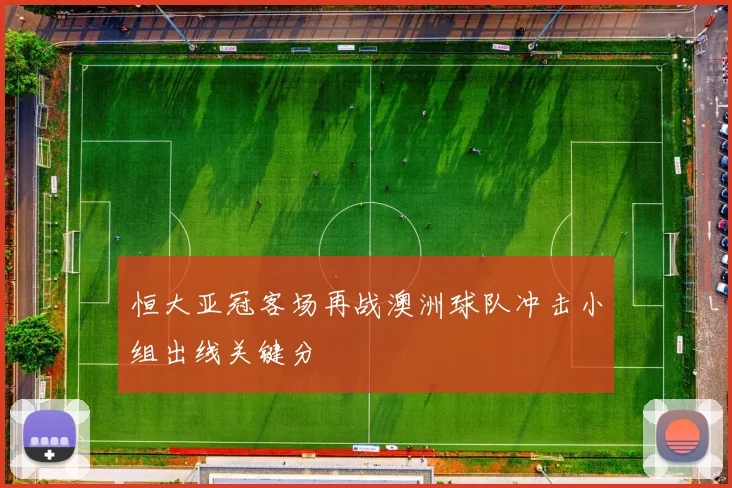 恒大亚冠客场再战澳洲球队冲击小组出线关键分