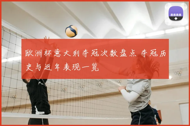 欧洲杯意大利夺冠次数盘点 夺冠历史与近年表现一览